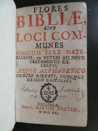 FLORES BIBLIAE, SIVE LOCI COMMUNES omnium fere materiarum ex Veteri ac Nouo Testamento excerpti atque alphabetico ordine digesti, núncque demum castigati.
