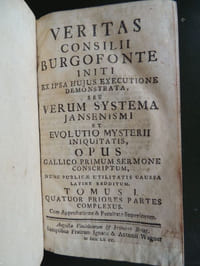VERITAS CONSILII BURGOFONTE initi ex ipsa hujus executione demonstrata, seu verum systema Jansenismi et evolutio mysterii iniquitatis, opus Gallico primum sermone conscriptum, nunc publicæ utilitatis caussa Latine redditum .