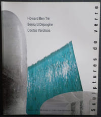 Sculptures de verre. Howard Ben Tré / Bernard Dejonghe / Costas Varotsos.