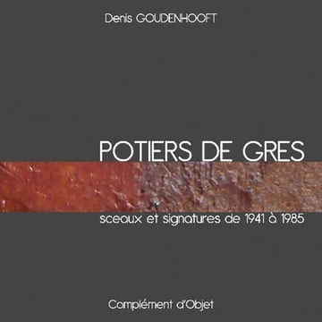 Potiers de grès. Sceaux et signatures de 1941 à 1985. . [CERAMIQUE CONTEMPORAINE]. - OUVRAGE DE REFERENCE, 2010. -  GOUDENHOOFT, Denis. 