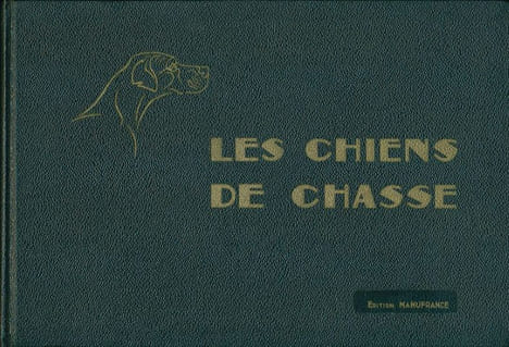 Les chiens de chasse . KERMADEC R. de - HEROUT Docteur - TEISSONNIERE Henri - CASTAING J - DAUBIGNE P.