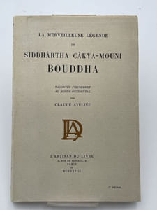 La merveilleuse légende de SIDDHARTHA CKYA-MOUNI BOUDDHA racontée pieusement au monde occidental par Claude AVELINE.