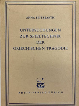 Untersuchungen zur spiel technik der griechischen tragödie. SPITZBARTH Anna