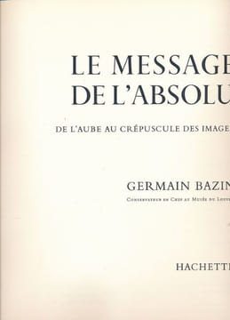 Le message de l'absolu. De l'aube au crépuscule des images. BAZIN Germain