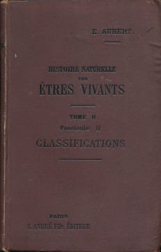 Histoire naturelle des êtres vivants. Tome II - Fascicule II : Classifications zoologiques et botaniques. AUBERT E.