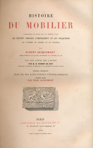 Histoire du Mobilier. Recherches et notes sur les objets d'art qui peuvent composer l'ameublement et les collections de l'Homme du Monde et du Curieux