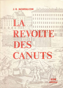 La révolte des Canuts. Histoire des insurrections de Lyon en 1831 et en 1834 précédé d'un essai sur les Ouvriers en soie et sur les Soyeux et l'organisation de la Fabrique