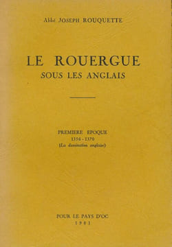 Le Rouergue sous les Anglais. Première époque 1356-1370 La domination anglaise. ROUQUETTE Abbé Joseph