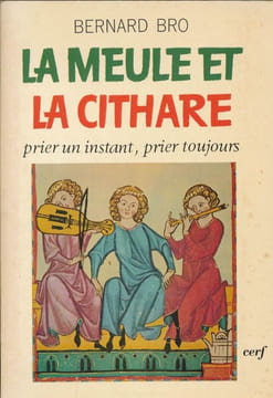 La meule et la cithare. Prier un instant, prier toujours . Bernard BRO