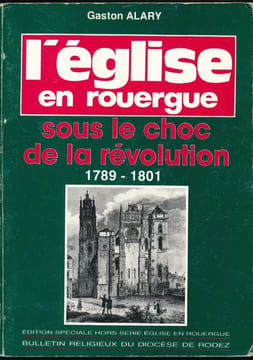 L'Eglise en Rouergue sous le choc de la Révolution. 1789 - 1801. ALARY GASTON
