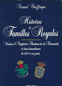 Histoires de Familles Royales. Victoria d'Angleterre - Christian IX de Danemark et leurs descendances de 1840 à nos jours 