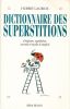 Dictionnaire des superstitions. Origines, Sympboles, secrets et mode d'emploi. LAURIOZ Hubert 