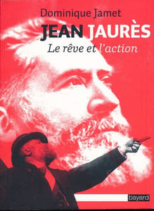 Jean Jaurès. Le rêve et l'action
