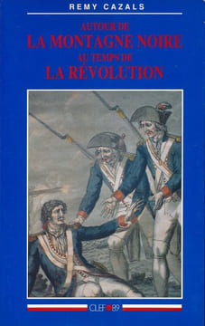 Autour de la Montagne Noire au temps de la Révolution 1774 - 1799. CAZALS Remy