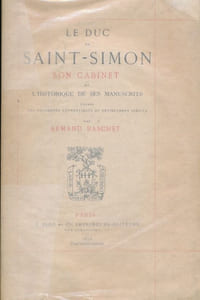 Le Duc de Saint Simon. Son cabinet et l'historique de ses manuscrits d'après des documents authentiques et entièrement inédits