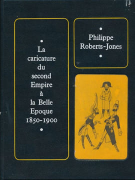 La caricature du second Empire à la Belle Epoque 1850 - 1900. ROBETS-JONES Philippe