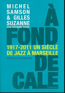 A fond de calel. 1917 - 2011. Un siècle de Jazz à Marseille