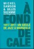 A fond de calel. 1917 - 2011. Un siècle de Jazz à Marseille. SAMSON Michel - SUZANNE Gilles 
