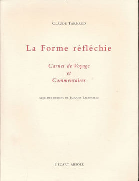 La Forme réfléchie. Carnet de Voyage et Commentaires . TARNAUD Claude - LACOMBLEZ Jacques