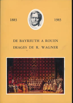 De Bayreuth à Rouen. Images de R. Wagner. 1883 - 1983 . COLLECTIF