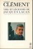Vies et légendes de Jacques Lacan . CLEMENT Catherine