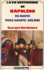 La Vie quotidienne de Napoléon en route vers Sainte-Hélène . BORDONOVE Georges 