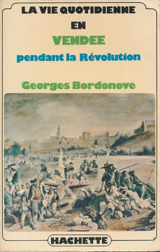 La Vie quotidienne en Vendée pendant la Révolution . BORDONOVE Georges