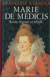 Marie de Médicis, Reine, Régente et rebelle