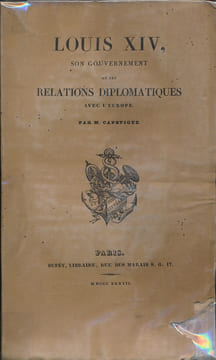 Louis XIV, son gouvernement et ses relations diplomatiques avec l'Europe. CAPEFIGUE