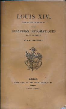 Louis XIV, son gouvernement et ses relations diplomatiques avec l'Europe. CAPEFIGUE