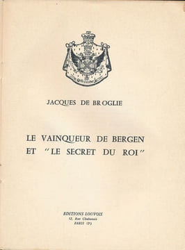 Le vainqueur de Bergen et le "Secret du Roi". BROGLIE Jacques de