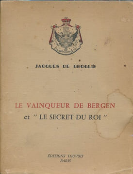Le vainqueur de Bergen et le "Secret du Roi". BROGLIE Jacques de
