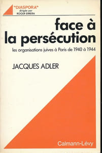 Face à la persécution. Les organisations juives à Paris de 1940 à 1944