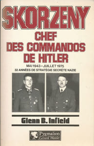 Skorzeny, chef des commandos de Hitler. Mai 1943 - Juillet 1975. 32 années de stratégie secrète nazie