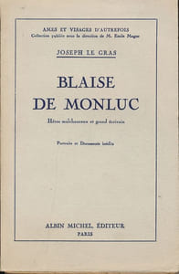 Blaise de Monluc. Héros malchanceux et grand écrivain. Portraits et documents inédits