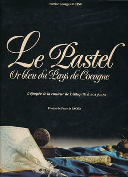 Le Pastel,or bleu du pays de Cocagne. L'Epopée de la couleur de l'Antiquité à nos jours . RUFINO Georges