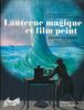 Lanterne magique et film peint. 400 ans de cinéma . MANNONI Laurent - PESENTI CAMPAGNONI Donata 