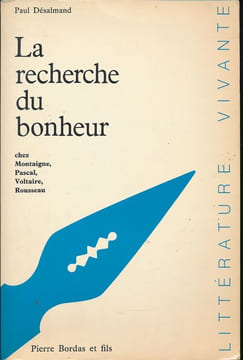 La recherche du bonheur chez Montaigne, Pascal, Voltaire, Rousseau. DESALMAND Paul