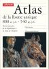 Atlas de la Rome antique. 800 av. J.C. - 540 ap. J.C. De la naissance de la République à la chute de l'Empire. SCARRE Chris