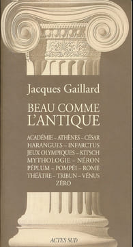 Beau comme l'antique. Académie, Athènes, César, Harangues, infarctus, Jeux Olympiques, Kitsch, Mythologie, Néron, Péplum, Pompei, Rome, Théâtre, ...