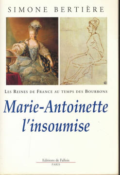 Les Reines de France au temps des Bourbons : Marie-Antoinette l'insoumise. BERTIERE Simone