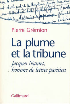 La plume et la tribune. Jacques Nantet, homme de lettres parisien . GREMION Pierre