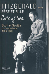 Fitzgerald père et fille. Scott et Scottie. Correspondance 1936 - 1940