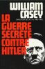 La guerre secrète contre Hitler. CASEY William 