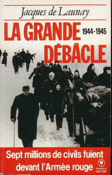 La grande débacle. 1944 - 1945. Sept millions de civils fuient devant l'armée rouge . LAUNAY Jacques de