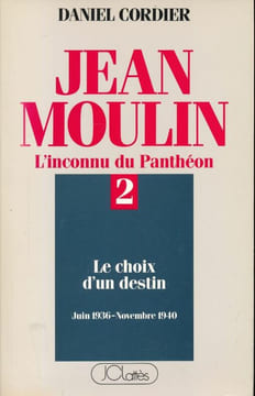 Jean Moulin. L'inconnu du Panthéon. 2. Le choix d'un destin. Juin 1936 - Novembre 1940 . CORDIER Daniel