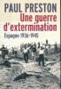 Une guerre d'extermination. Espagne 1936 - 1945. PRESTON Paul 