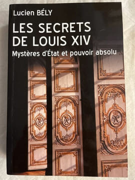 Les secrets de Louis XIV. Mystères d'Etat et pouvoir absolu. BELY Lucien