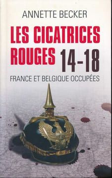 Les cicatrices rouges. 14 - 18. France Belgique occupées. BECKER Annette