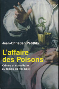 L'affaire des poisons. Crimes et sorcellerie au temps du Roi-Soleil